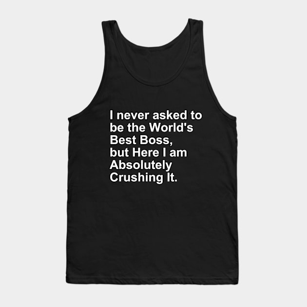 I never asked to be the World's best Boss, But Here I am Gift Tank Top by Craftify